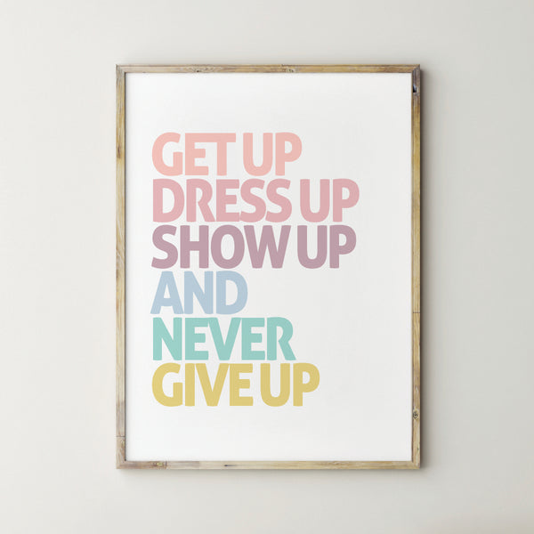 get up dress up show up and never give up