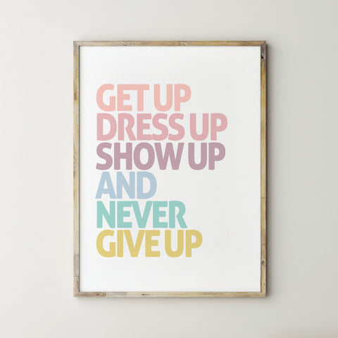 get up dress up show up and never give up